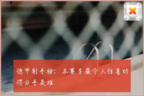 德甲射手榜：本赛季最令人惊喜的得分手是谁