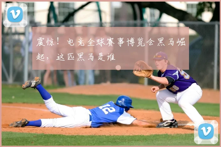 震惊!电竞全球赛事博览会黑马崛起,这匹黑马是谁