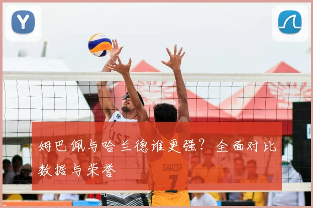 姆巴佩与哈兰德谁更强？全面对比数据与荣誉