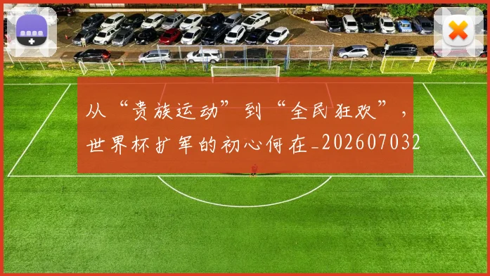 从“贵族运动”到“全民狂欢”，世界杯扩军的初心何在_20260703213958