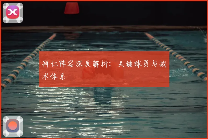 拜仁阵容深度解析:关键球员与战术体系